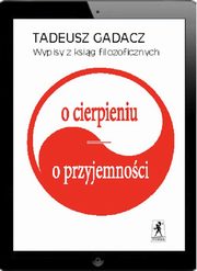 ksiazka tytu: Wypisy z ksig filozoficznych: O cierpieniu, o przyjemnoci autor: Tadeusz Gadacz