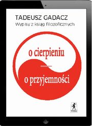 Wypisy z ksig filozoficznych: O cierpieniu, o przyjemnoci, Tadeusz Gadacz