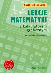 Lekcje matematyki z kalkulatorem graficznym. Wersja dla kalkulatora Casio-9850GB, Agnieszka Orzeszek, Piotr Zarzycki