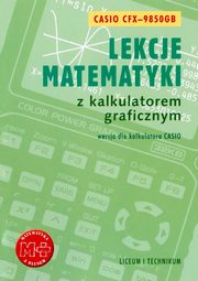 Lekcje matematyki z kalkulatorem graficznym. Wersja dla kalkulatora Casio-9850GB, Agnieszka Orzeszek, Piotr Zarzycki