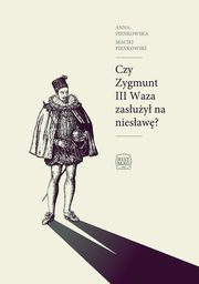 Czy Zygmunt III Waza zasuy na niesaw?, Anna Piekowska, Maciej Piekowski