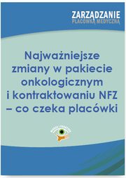 ksiazka tytu: Najwaniejsze zmiany w pakiecie onkologicznym i kontraktowaniu NFZ ? co czeka placwki autor: Dorota Kaczmarczyk