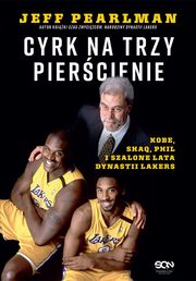 Cyrk na trzy piercienie. Kobe, Shaq, Phil i szalone lata dynastii Lakers, Jeff Pearlman