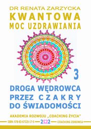 ksiazka tytu: Droga Wdrowca poprzez Czakry do wiadomoci. Kwantowa Moc Uzdrawiania. Cz. 3 autor: Dr Renata Zarzycka