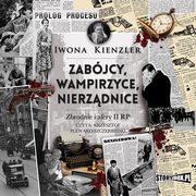 Zabjcy, wampirzyce, nierzdnice. Zbrodnie i afery II RP, Iwona Kienzler