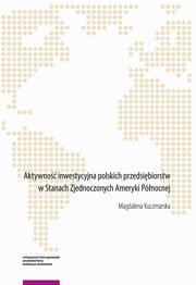 Aktywno inwestycyjna polskich przedsibiorstw w Stanach Zjednoczonych Ameryki Pnocnej, Magdalena Kuczmarska