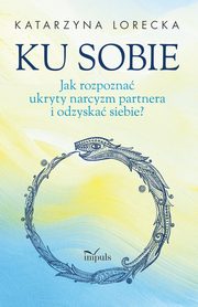 Ku sobie. Jak rozpozna ukryty narcyzm partnera i odzyska siebie?, Katarzyna Lorecka