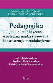 Pedagogika jako humanistyczno-spoeczna nauka stosowana: konsekwencje metodologiczne, Dariusz Kubinowski, Chutoraski Maksymilian