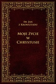 Moje ycie w Chrystusie, w. Jan Z Kronsztadu