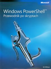 ksiazka tytu: Windows PowerShell Przewodnik po skryptach autor: Ed Wilson