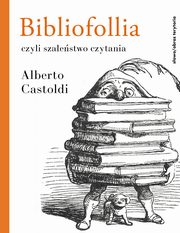 Bibliofollia, czyli szalestwo czytania, Alberto Castoldi