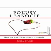 Pokusy i akocie. Niezbyt grzeczna rzecz o mioci, Tara Sivec