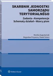 Skarbnik jednostki samorzdu terytorialnego. Zadania, kompetencje, schematy dziaa, wzory pism, Monika Augustyniak, Bogusaw Przywora, Pawe Sularz