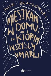 Mieszkam w domu, w ktrym wszyscy umarli, Piotr Bratkowski