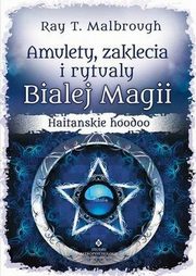 Amulety, zaklcia i rytuay Biaej Magii. Haitaskie hoodoo, Ray T. Malbrough