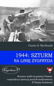 ksiazka tytu: 1944: Szturm na Lini Zygfryda autor: Charles B. MacDonald