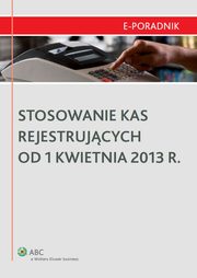 ksiazka tytu: Stosowanie kas rejestrujcych od 1 kwietnia 2013 r. autor: Adam Bartosiewicz, Krzysztof Kamiski, Tomasz Krywan, Marek Jurek, Karol Rycki, Radosaw Kowalski, ukasz Matusiakiewicz, ukasz Postrzech