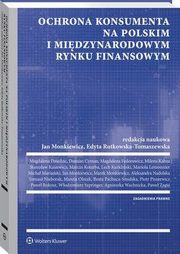 Ochrona konsumenta na polskim i midzynarodowym rynku finansowym, Wodzimierz Szpringer, Stanisaw Kasiewicz, Damian Cyman, Magdalena Fedorowicz, Tomasz Nieborak, Edyta Rutkowska-Tomaszewska, Mariola Lemonnier, Beata Pachuca-Smulska, Milena Kabza, Aleksandra Nadolska, Marcin Olszak, Magdalena Dziedzic, Micha Mariaski,