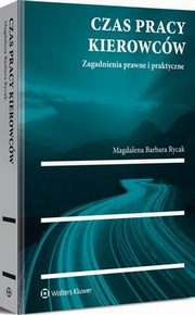 Czas pracy kierowcw. Zagadnienia prawne i praktyczne, Magdalena Barbara Rycak