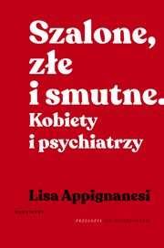 Szalone, ze i smutne. Kobiety i psychiatrzy, Lisa Appignanesi