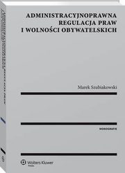 Administracyjnoprawna regulacja praw i wolnoci obywatelskich, Marek Szubiakowski