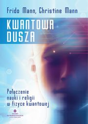 ksiazka tytu: Kwantowa dusza. Poczenie nauki i religii w fizyce kwantowej autor: Frido Mann, Christine Mann