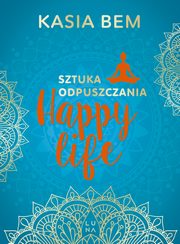 ksiazka tytu: Happy life. Sztuka odpuszczania autor: Kasia Bem