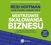 Mistrzowie skalowania biznesu. Zaskakujce fakty o firmach osigajcych najwiksze sukcesy, Reid Hoffman, June Cohen, Deron Triff