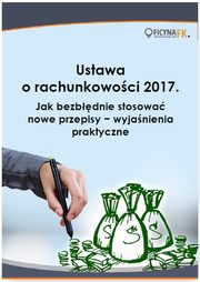 ksiazka tytu: Ustawa o rachunkowoci 2017. Jak bezbdnie stosowa nowe przepisy - wyjanienia praktyczne autor: Katarzyna Trzpioa