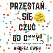 ksiazka tytu: Przesta si czu do d**y! Zmie nawyki, ktre blokuj Twoje szczcie autor: Andrea Owen