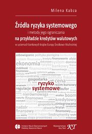 rda ryzyka systemowego i metody jego ograniczania na przykadzie kredytw walutowych w systemach bankowych krajw Europy rodkowo-Wschodniej, Milena Kabza