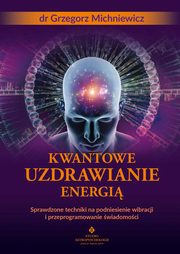 ksiazka tytu: Kwantowe uzdrawianie energi autor: Grzegorz Michniewicz