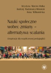 Nauki spoeczne wobec zmiany - alternatywa scalania, Krystyna Marzec-Holka, Andrzej Radziewicz-Winnicki, Anna Wikomirska