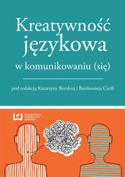 ksiazka tytu: Kreatywno jzykowa w komunikowaniu si autor: Katarzyna Burska, Bartomiej Ciela