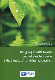 ksiazka tytu: Designing a health tourism product structure model in the process of marketing management autor: Diana Dryglas