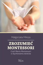 Zrozumie Montessori, Magorzata Miksza