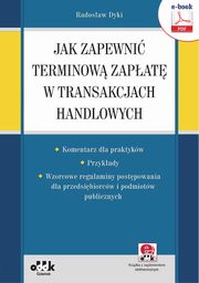 ksiazka tytu: Jak zapewni terminow zapat w transakcjach handlowych ? komentarz dla praktykw ? przykady ? wzorcowe regulaminy postpowania dla przedsibiorcw i podmiotw publicznych (e-book z suplementem elektronicznym) autor: Radosaw Dyki