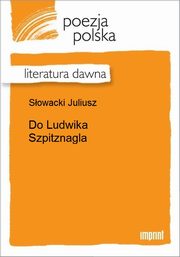 ksiazka tytu: Do Ludwika Szpitznagla autor: Juliusz Sowacki