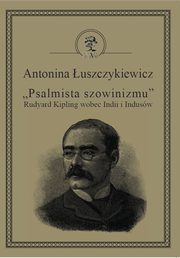 ?Psalmista szowinizmu? Rudyard Kipling wobec Indii i Indusw, Antonina uszczykiewicz