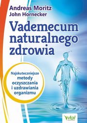 ksiazka tytu: Vademecum naturalnego zdrowia. autor: Andreas Moritz, John Hornecker