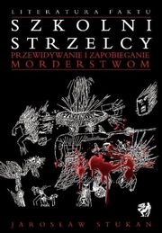 Szkolni strzelcy. Przewidywanie i zapobieganie morderstwom, Jarosaw Stukan