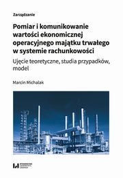 Pomiar i komunikowanie wartoci ekonomicznej operacyjnego majtku trwaego w systemie rachunkowoci, Marcin Michalak