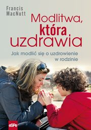 ksiazka tytu: Modlitwa, ktra uzdrawia autor: Francis MacNutt