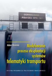 ksiazka tytu: Modelowanie procesu eksploatacji systemw telematyki transportu autor: Adam Rosiski