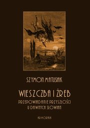 ksiazka tytu: Wieszczba i reb. Przepowiadanie przyszoci u dawnych Sowian autor: Szymon Matusiak