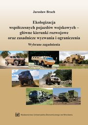 ksiazka tytu: Ekologizacja wspczesnych pojazdw wojskowych - gwne kierunki rozwojowe oraz zasadnicze wyzwania i ograniczenia. Wybrane zagadnienia autor: Jarosaw Brach