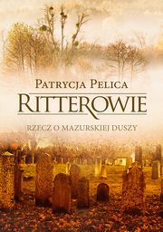 ksiazka tytu: Ritterowie. Rzecz o mazurskiej duszy autor: Patrycja Pelica