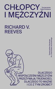 Chopcy i mczyni. Dlaczego wspczeni mczyni przeywaj trudnoci, dlaczego to wane i co z tym zrobi?, Richard V. Reeves