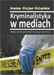 Kryminalistyka w mediach. Wpyw seriali kryminalnych na postpowanie karne, Joanna Stojer-Polaska
