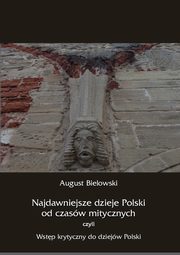 Najdawniejsze dzieje Polski od czasw mitycznych, czyli wstp krytyczny do dziejw Polski, August Bielowski